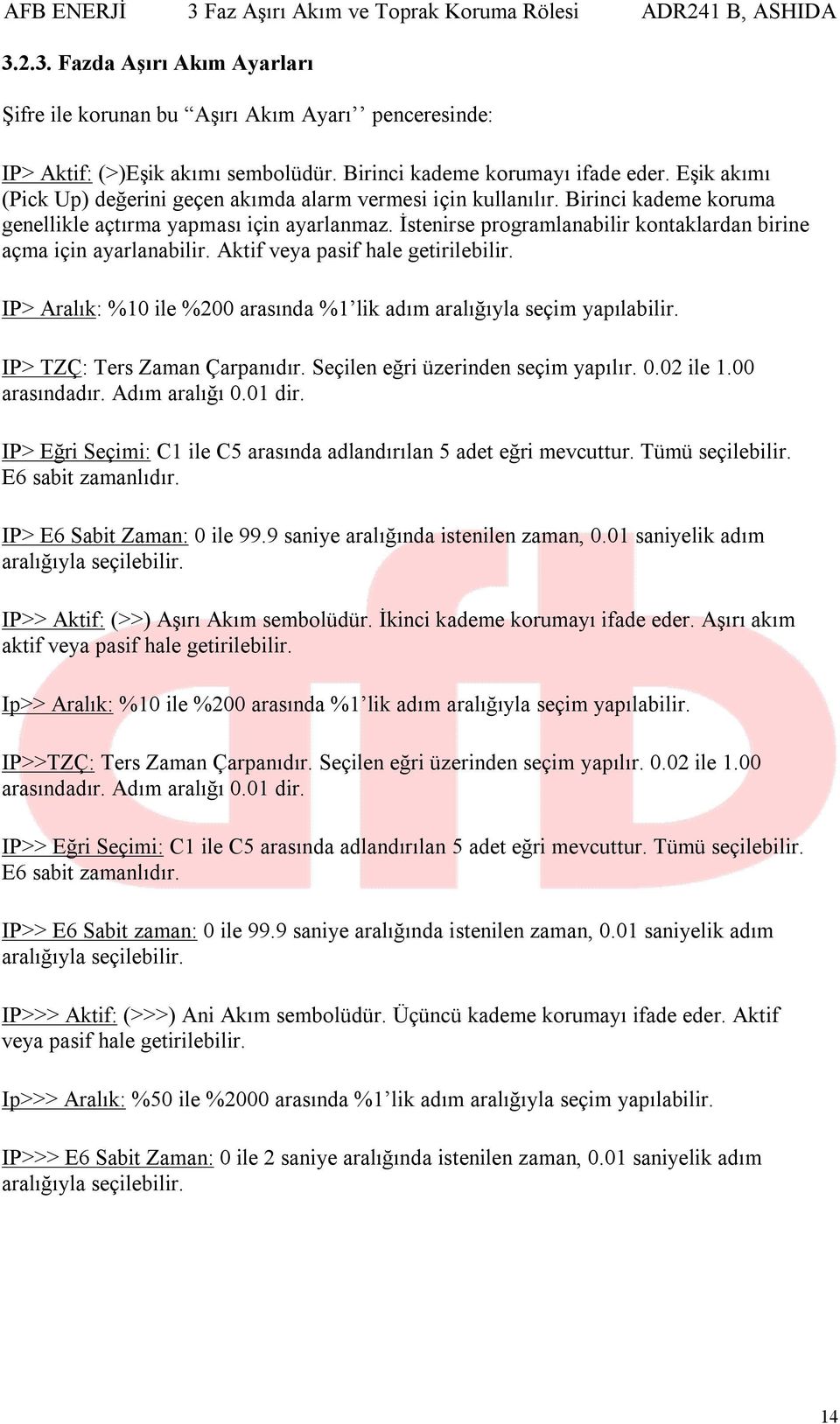 İstenirse programlanabilir kontaklardan birine açma için ayarlanabilir. Aktif veya pasif hale getirilebilir. IP> Aralık: %10 ile %200 arasında %1 lik adım aralığıyla seçim yapılabilir.