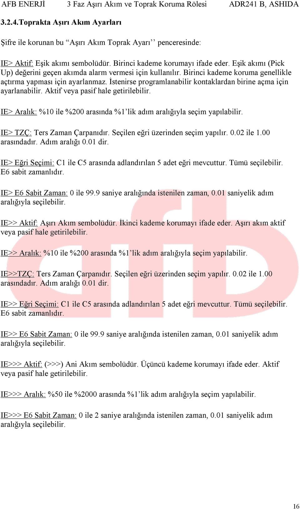 İstenirse programlanabilir kontaklardan birine açma için ayarlanabilir. Aktif veya pasif hale getirilebilir. IE> Aralık: %10 ile %200 arasında %1 lik adım aralığıyla seçim yapılabilir.