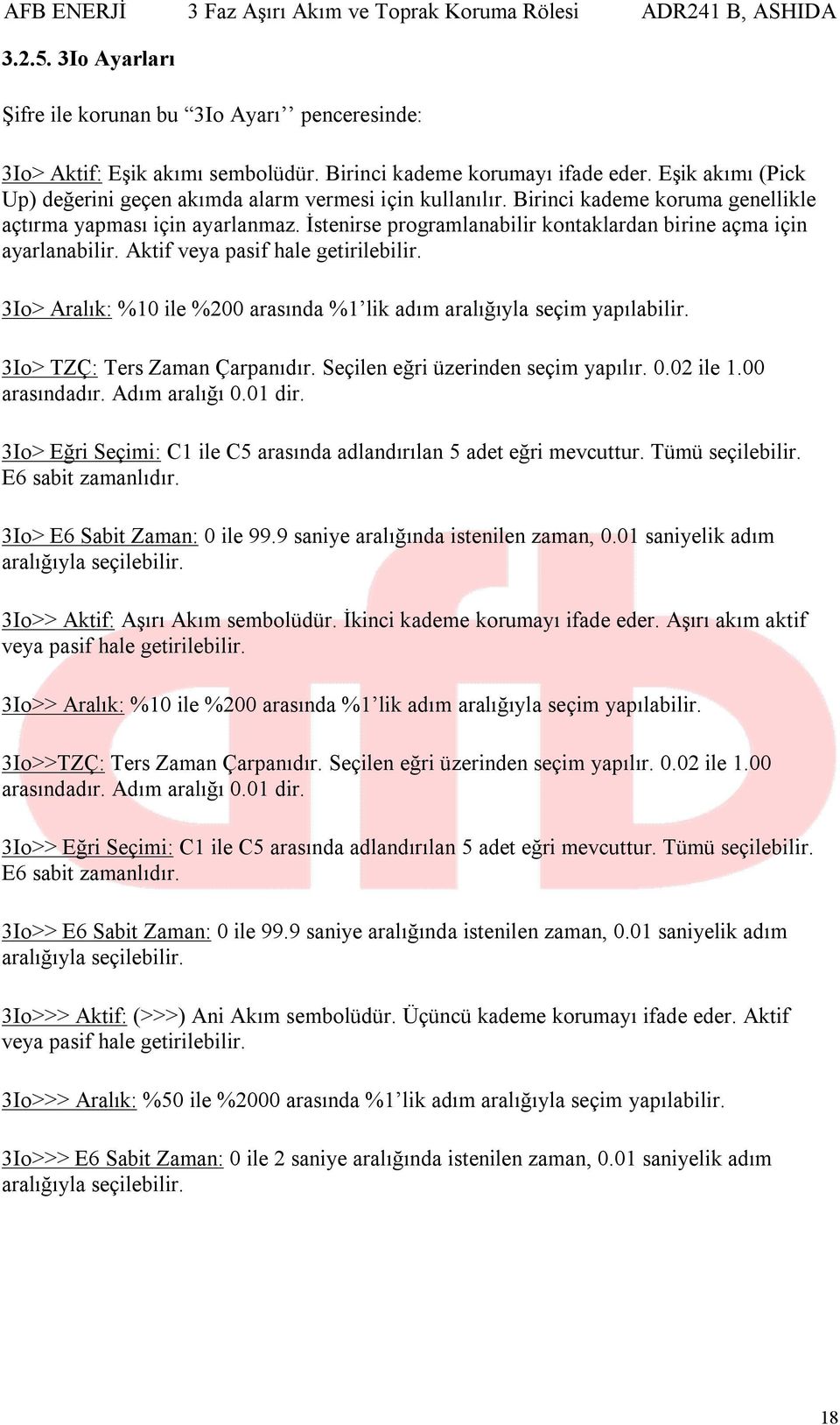 İstenirse programlanabilir kontaklardan birine açma için ayarlanabilir. Aktif veya pasif hale getirilebilir. 3Io> Aralık: %10 ile %200 arasında %1 lik adım aralığıyla seçim yapılabilir.