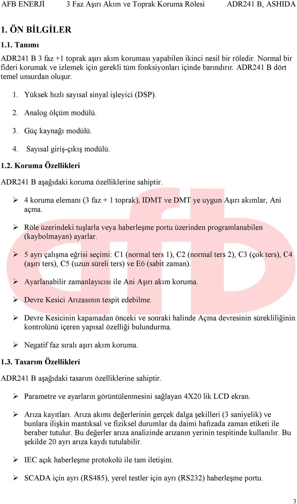 4 koruma elemanı (3 faz + 1 toprak), IDMT ve DMT ye uygun Aşırı akımlar, Ani açma. Röle üzerindeki tuşlarla veya haberleşme portu üzerinden programlanabilen (kaybolmayan) ayarlar.