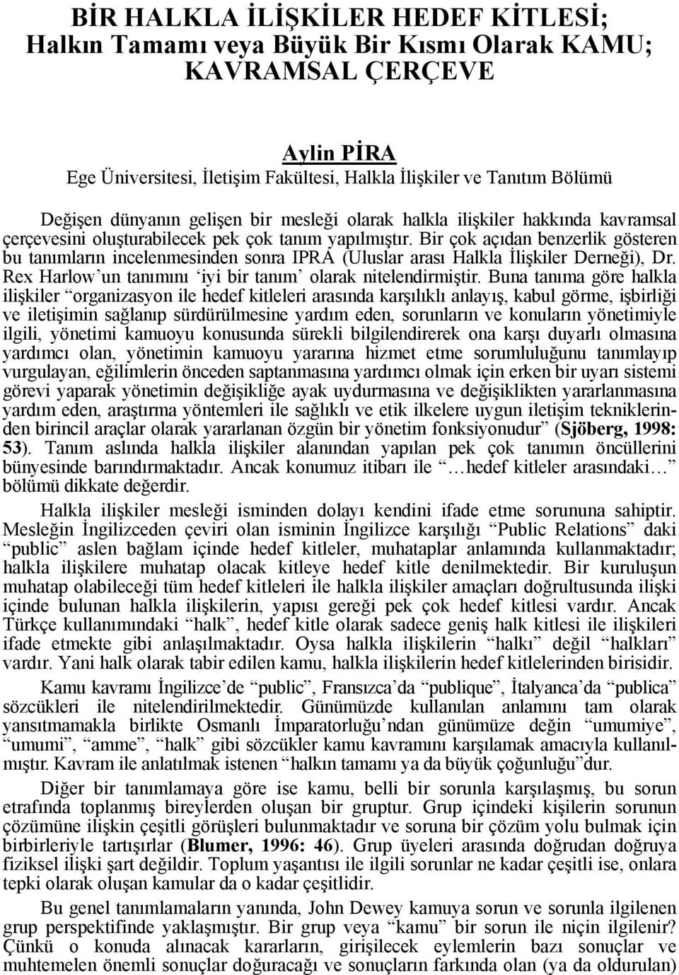 Bir çok açıdan benzerlik gösteren bu tanımların incelenmesinden sonra IPRA (Uluslar arası Halkla İlişkiler Derneği), Dr. Rex Harlow un tanımını iyi bir tanım olarak nitelendirmiştir.