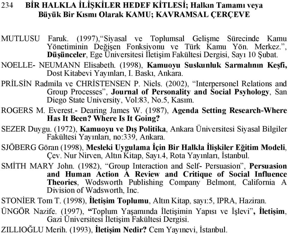 NOELLE- NEUMANN Elisabeth. (1998), Kamuoyu Suskunluk Sarmalının Keşfi, Dost Kitabevi Yayınları, I. Baskı, Ankara. PRİLSİN Radmila ve CHRİSTENSEN P. Niels.