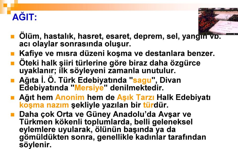 Türk Edebiyatında "sagu", Divan Edebiyatında "Mersiye" denilmektedir.