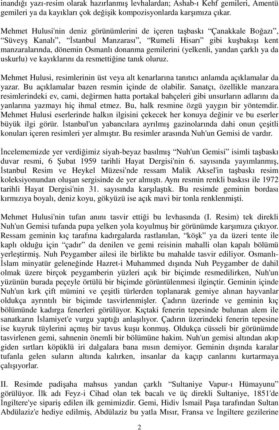 (yelkenli, yandan çarklı ya da uskurlu) ve kayıklarını da resmettiğine tanık oluruz. Mehmet Hulusi, resimlerinin üst veya alt kenarlarına tanıtıcı anlamda açıklamalar da yazar.