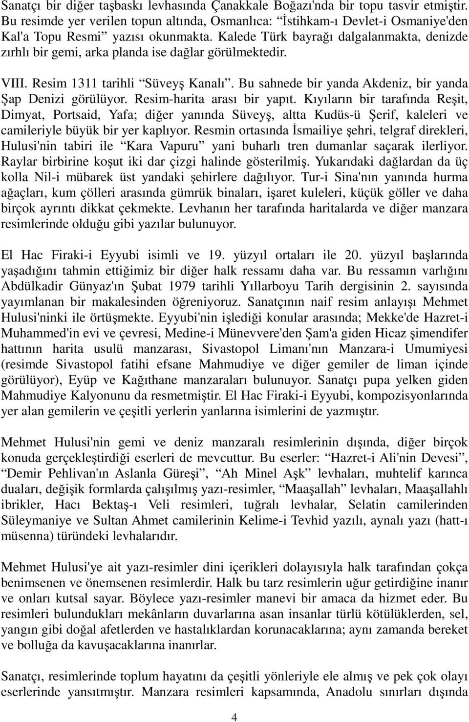 Kalede Türk bayrağı dalgalanmakta, denizde zırhlı bir gemi, arka planda ise dağlar görülmektedir. VIII. Resim 1311 tarihli Süveyş Kanalı. Bu sahnede bir yanda Akdeniz, bir yanda Şap Denizi görülüyor.