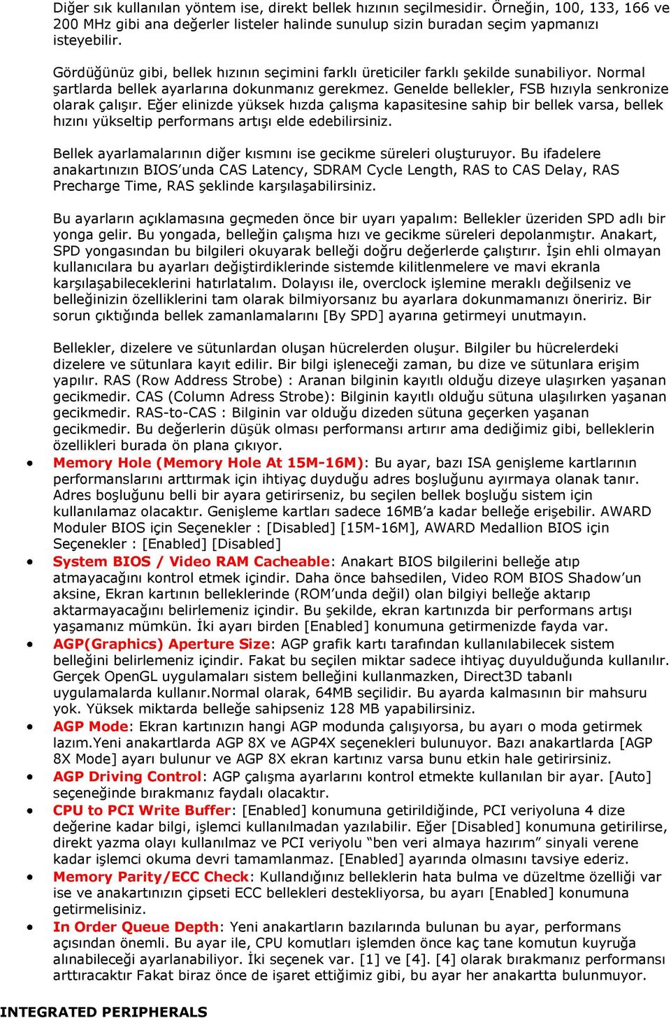 Eğer elinizde yüksek hızda çalışma kapasitesine sahip bir bellek varsa, bellek hızını yükseltip performans artışı elde edebilirsiniz.