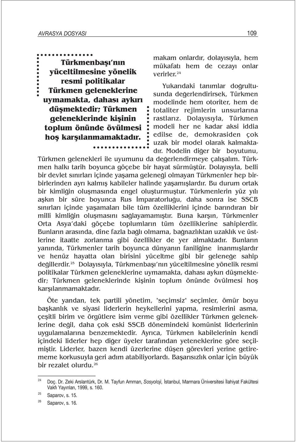 24 Yukarıdaki tanımlar doğrultusunda değerlendirirsek, Türkmen modelinde hem otoriter, hem de totaliter rejimlerin unsurlarına rastlarız.