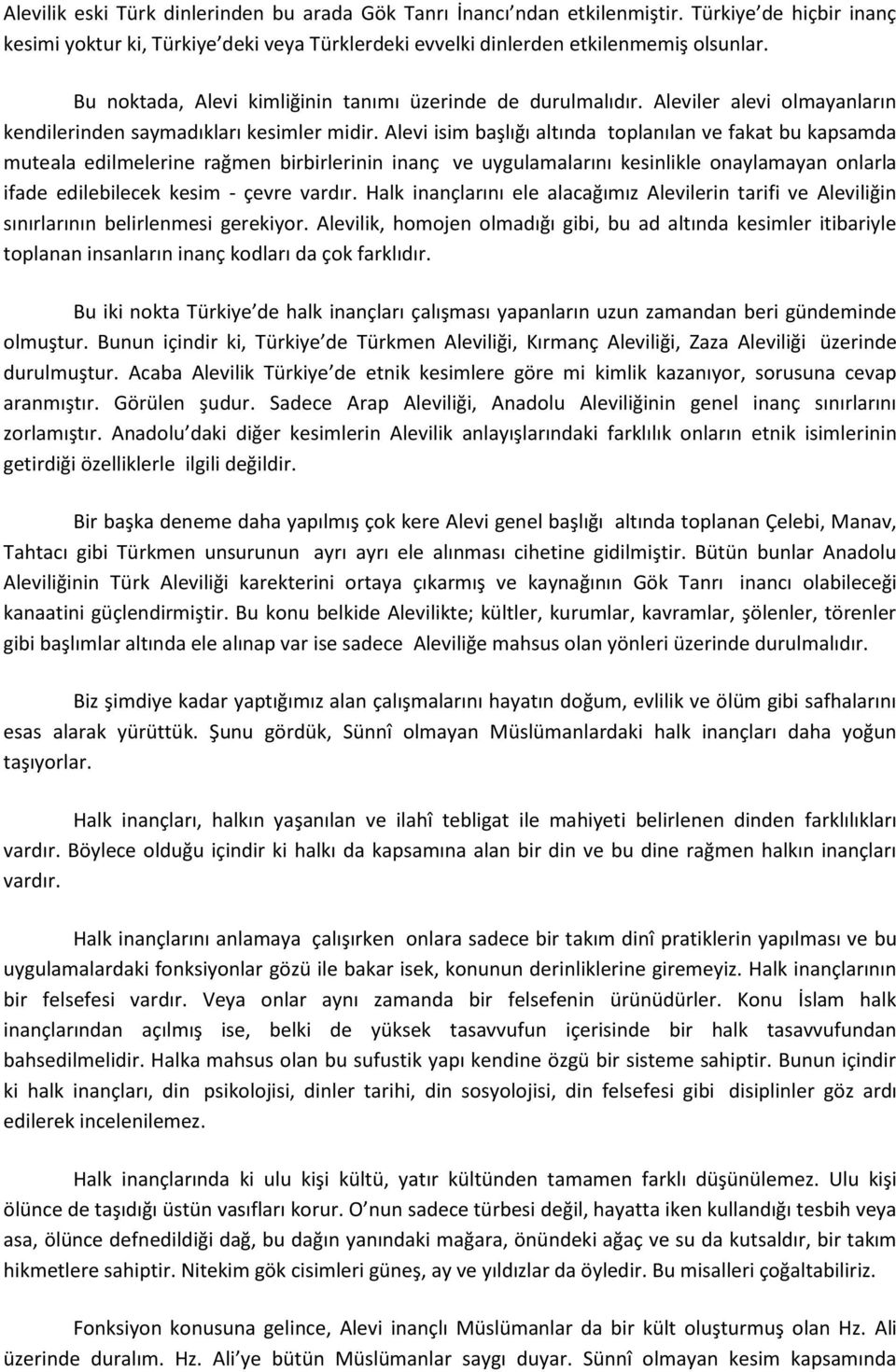 Alevi isim başlığı altında toplanılan ve fakat bu kapsamda muteala edilmelerine rağmen birbirlerinin inanç ve uygulamalarını kesinlikle onaylamayan onlarla ifade edilebilecek kesim - çevre vardır.