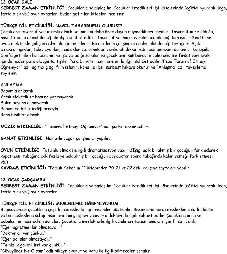 Tasarruf yapmazsak neler olabileceği konuşulur.sınıfta ve evde elektrikle çalışan neler olduğu belirlenir. Bu aletlerin çalışmazsa neler olabileceği tartışılır.