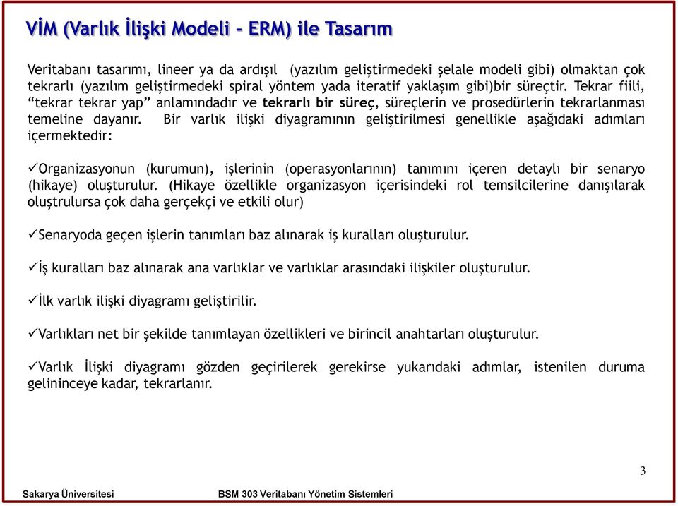 Bir varlık ilişki diyagramının geliştirilmesi genellikle aşağıdaki adımları içermektedir: Organizasyonun (kurumun), işlerinin (operasyonlarının) tanımını içeren detaylı bir senaryo (hikaye)