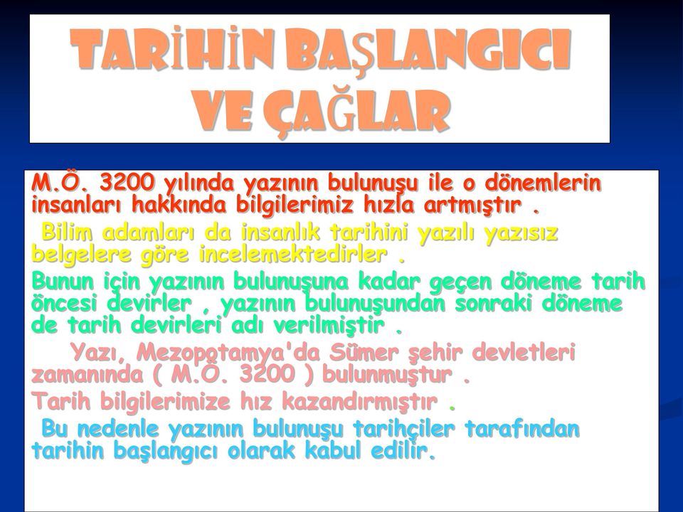 Bunun için yazının bulunuşuna kadar geçen döneme tarih öncesi devirler, yazının bulunuşundan sonraki döneme de tarih devirleri adı verilmiştir.