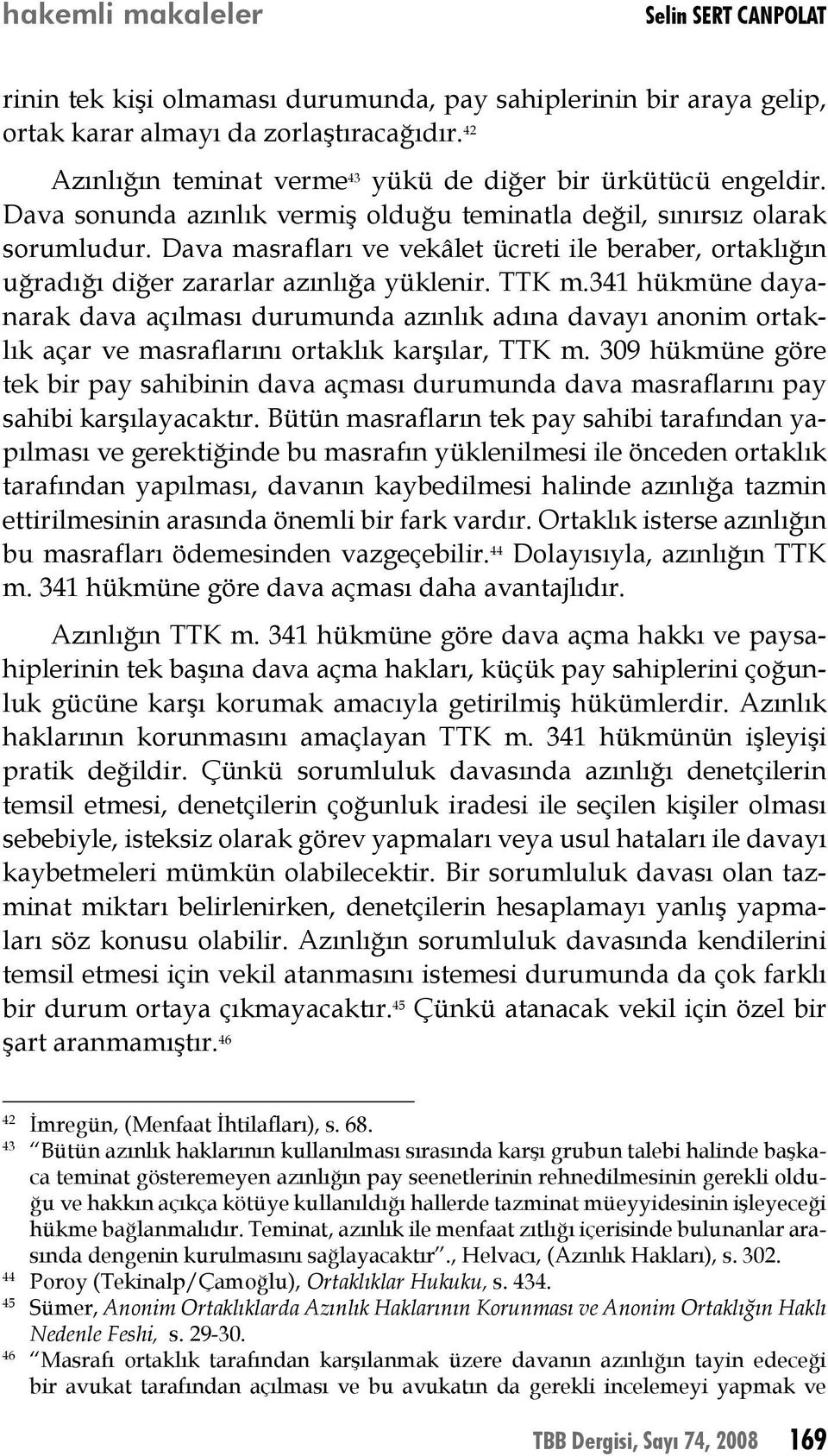 341 hükmüne dayanarak dava açılması durumunda azınlık adına davayı anonim ortaklık açar ve masraflarını ortaklık karşılar, TTK m.