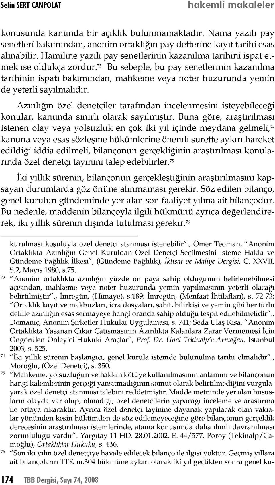 73 Bu sebeple, bu pay senetlerinin kazanılma tarihinin ispatı bakımından, mahkeme veya noter huzurunda yemin de yeterli sayılmalıdır.