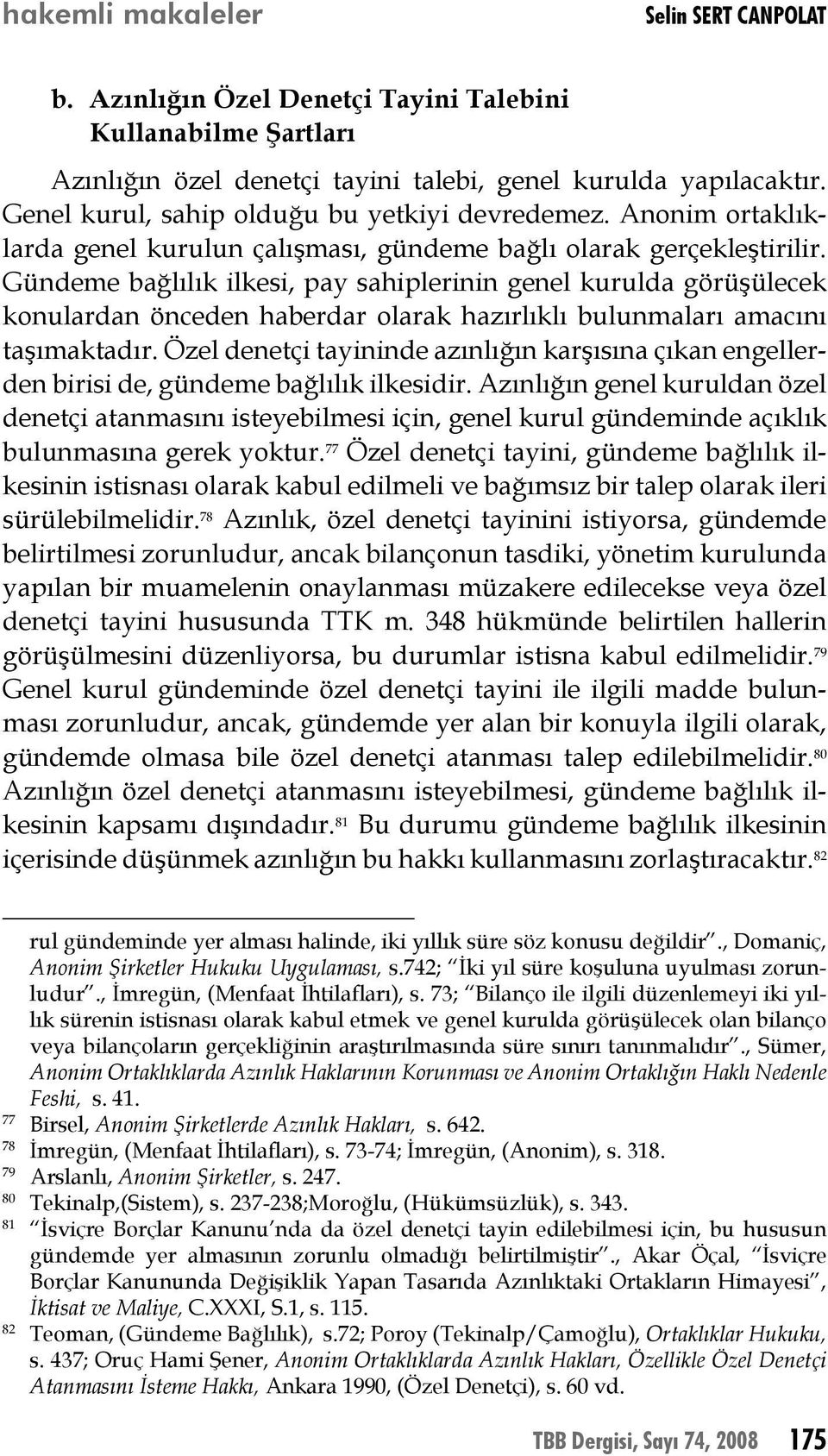 Gündeme bağlılık ilkesi, pay sahiplerinin genel kurulda görüşülecek konulardan önceden haberdar olarak hazırlıklı bulunmaları amacını taşımaktadır.