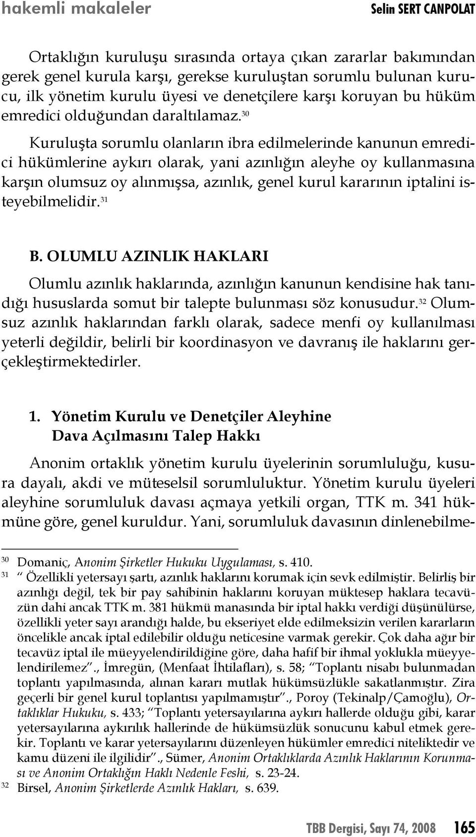 30 Kuruluşta sorumlu olanların ibra edilmelerinde kanunun emredici hükümlerine aykırı olarak, yani azınlığın aleyhe oy kullanmasına karşın olumsuz oy alınmışsa, azınlık, genel kurul kararının