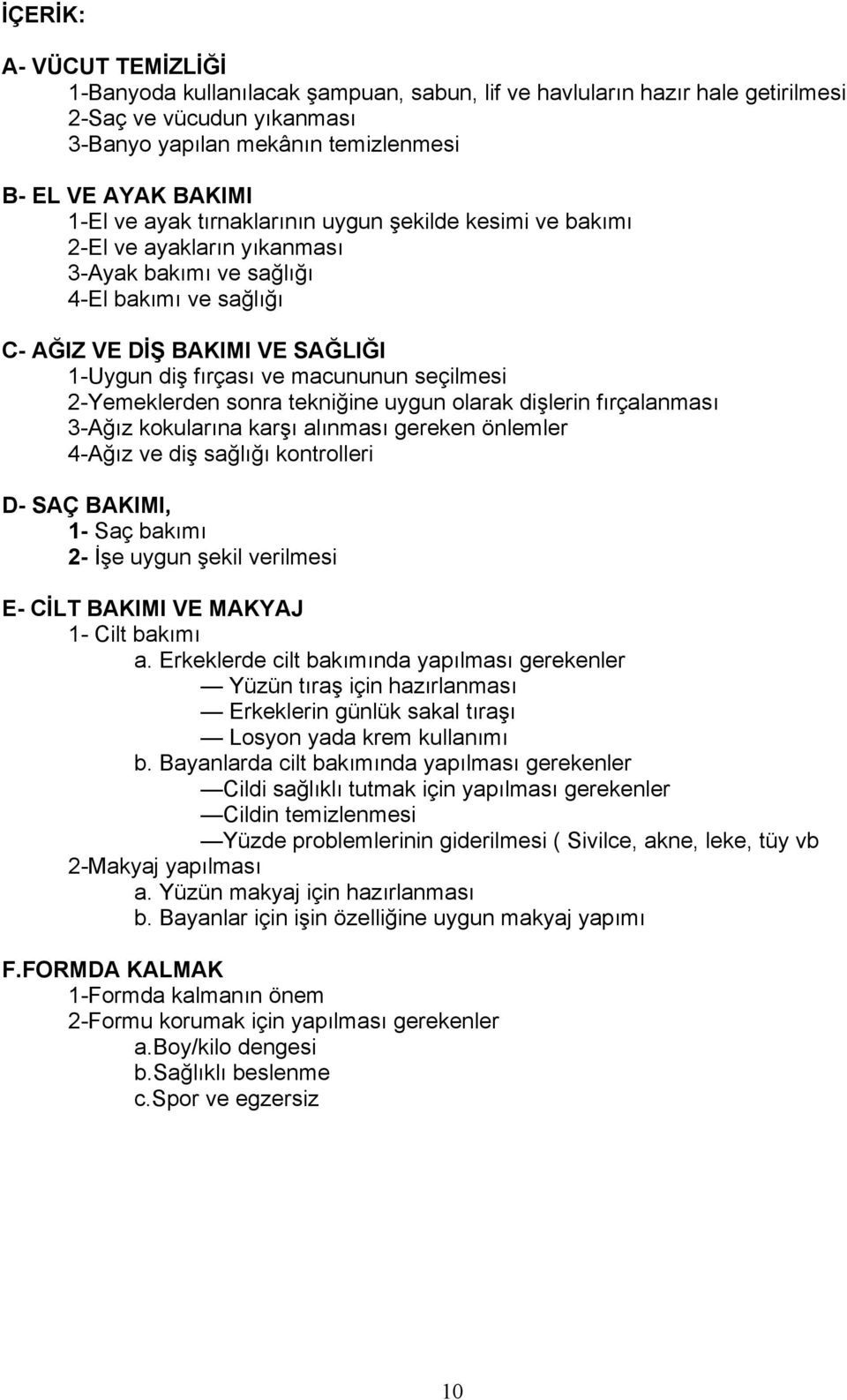 seçilmesi 2-Yemeklerden sonra tekniğine uygun olarak dişlerin fırçalanması 3-Ağız kokularına karşı alınması gereken önlemler 4-Ağız ve diş sağlığı kontrolleri D- SAÇ BAKIMI, 1- Saç bakımı 2- İşe