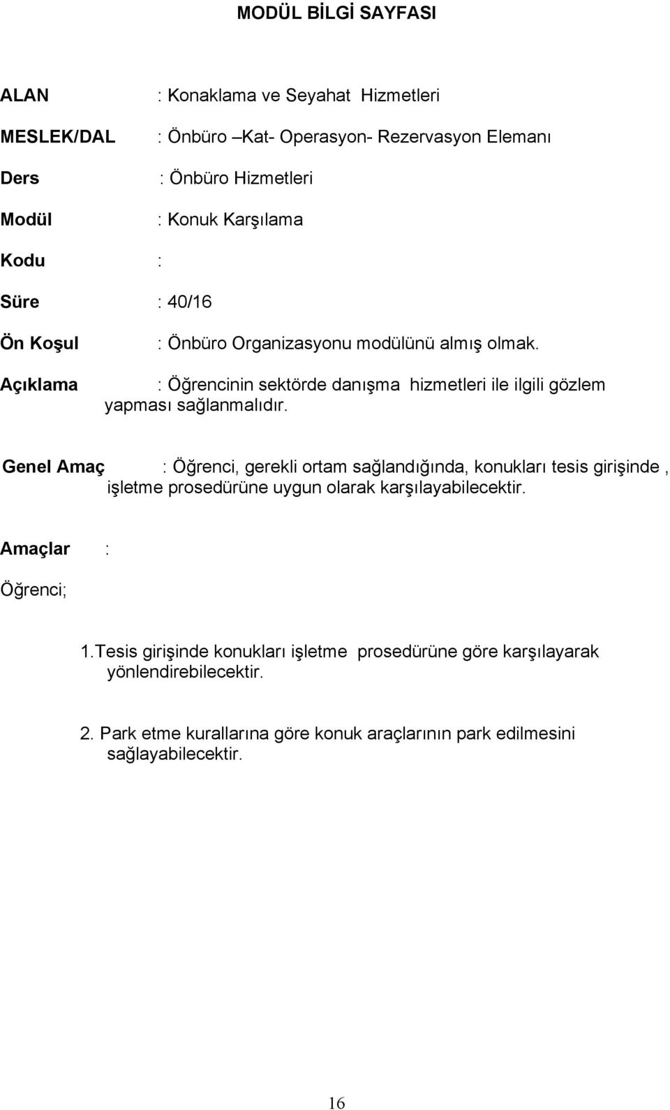 : Öğrencinin sektörde danışma hizmetleri ile ilgili gözlem yapması sağlanmalıdır.