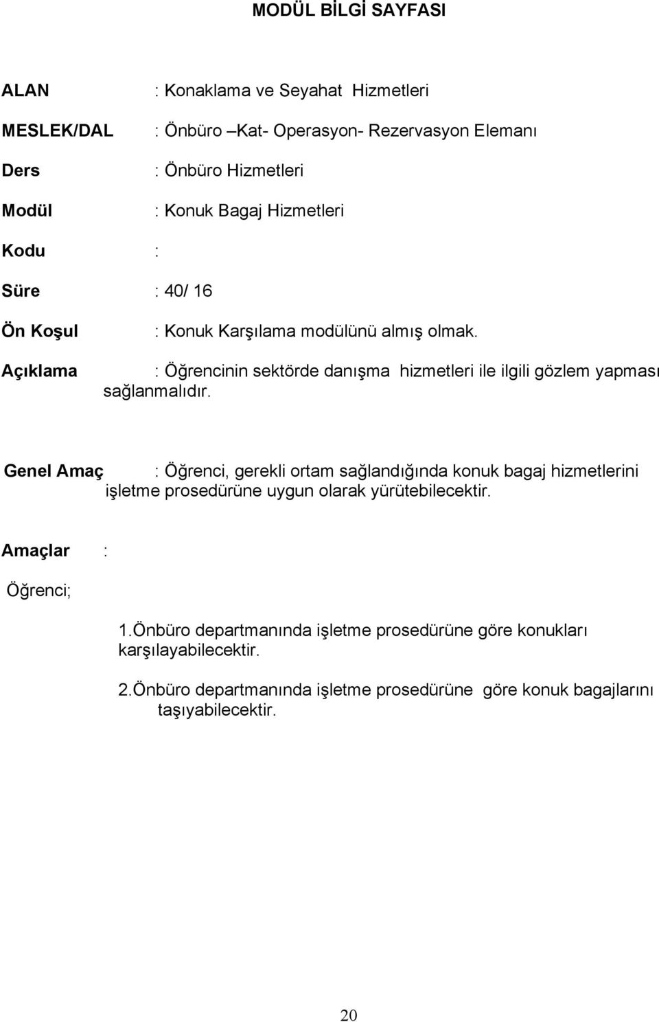 : Öğrencinin sektörde danışma hizmetleri ile ilgili gözlem yapması sağlanmalıdır.