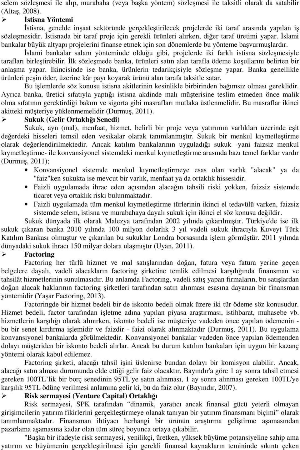 İstisnada bir taraf proje için gerekli ürünleri alırken, diğer taraf üretimi yapar. İslami bankalar büyük altyapı projelerini finanse etmek için son dönemlerde bu yönteme başvurmuşlardır.