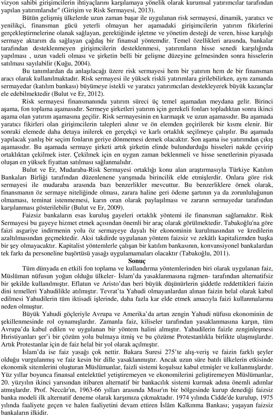 gerçekleştirmelerine olanak sağlayan, gerektiğinde işletme ve yönetim desteği de veren, hisse karşılığı sermaye aktarım da sağlayan çağdaş bir finansal yöntemdir.