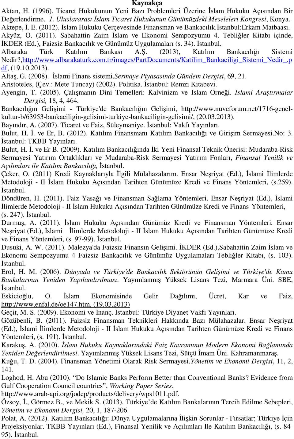 ), Faizsiz Bankacılık ve Günümüz Uygulamaları (s. 34). İstanbul. Albaraka Türk Katılım Bankası A.Ş. (2013), Katılım Bankacılığı Sistemi Nedir?,http://www.albarakaturk.com.