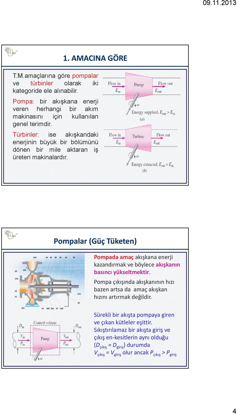 Türbinler: ise akışkandaki enerjinin büyük bir bölümünü dönen bir mile aktaran iş üreten makinalardır.