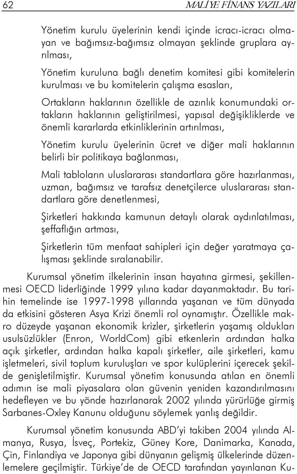 etkinliklerinin artırılması, Yönetim kurulu üyelerinin ücret ve diğer mali haklarının belirli bir politikaya bağlanması, Mali tabloların uluslararası standartlara göre hazırlanması, uzman, bağımsız