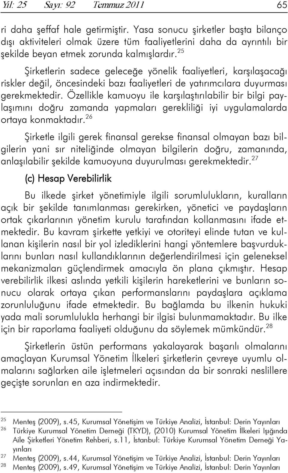 25 Şirketlerin sadece geleceğe yönelik faaliyetleri, karşılaşacağı riskler değil, öncesindeki bazı faaliyetleri de yatırımcılara duyurması gerekmektedir.