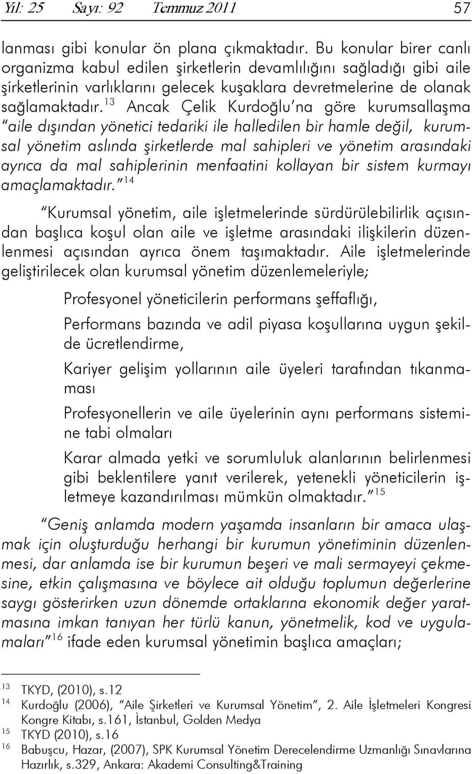 13 Ancak Çelik Kurdoğlu na göre kurumsallaşma aile dışından yönetici tedariki ile halledilen bir hamle değil, kurumsal yönetim aslında şirketlerde mal sahipleri ve yönetim arasındaki ayrıca da mal