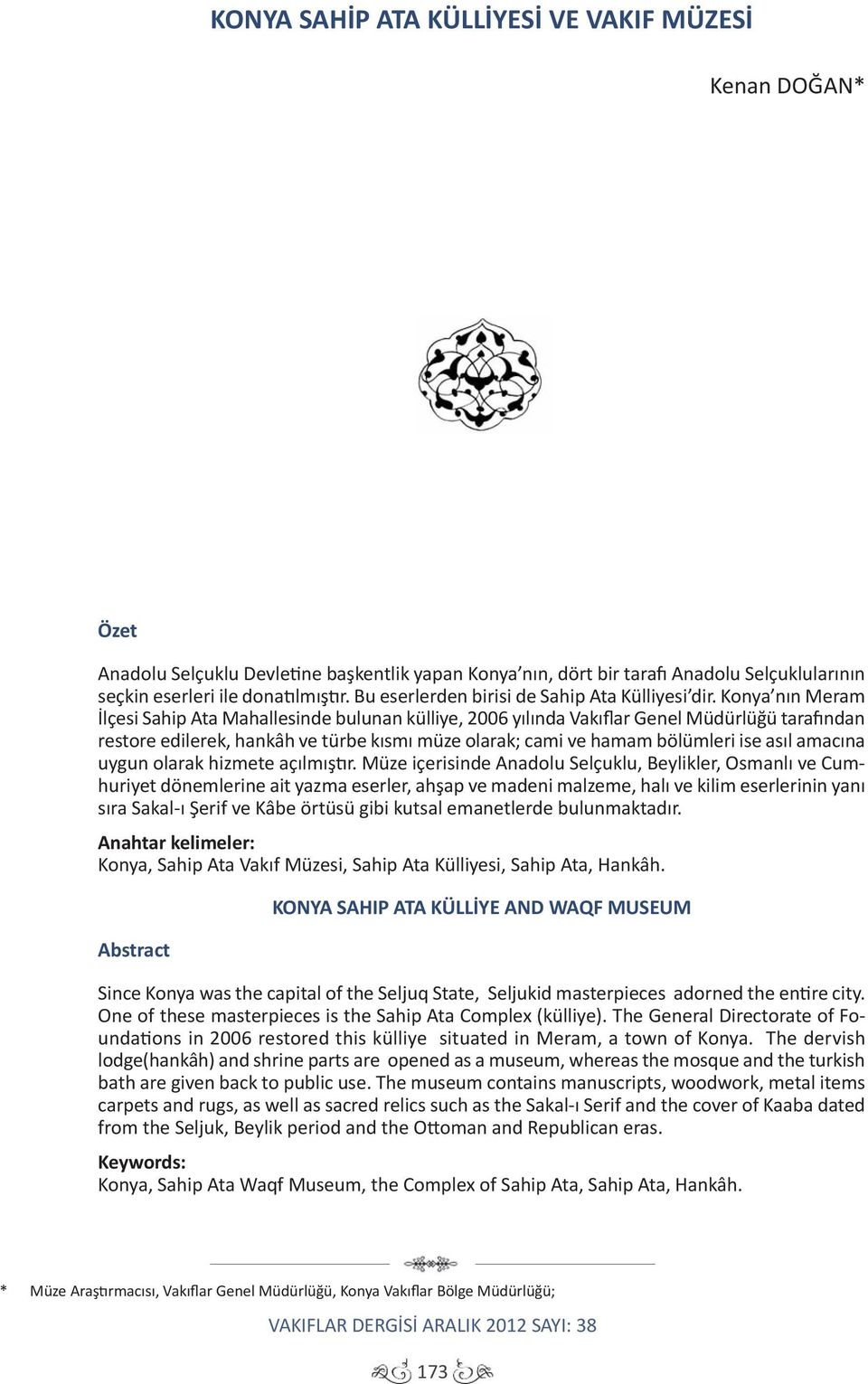 Konya nın Meram İlçesi Sahip Ata Mahallesinde bulunan külliye, 2006 yılında Vakıflar Genel Müdürlüğü tarafından restore edilerek, hankâh ve türbe kısmı müze olarak; cami ve hamam bölümleri ise asıl