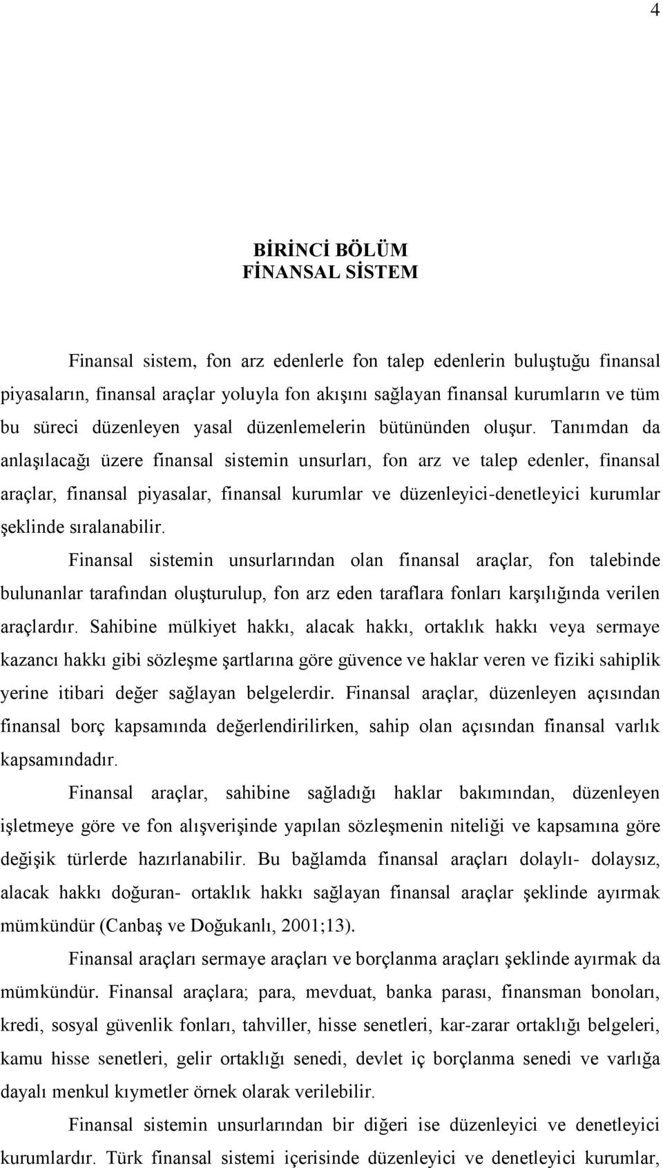 Tanımdan da anlaşılacağı üzere finansal sistemin unsurları, fon arz ve talep edenler, finansal araçlar, finansal piyasalar, finansal kurumlar ve düzenleyici-denetleyici kurumlar şeklinde