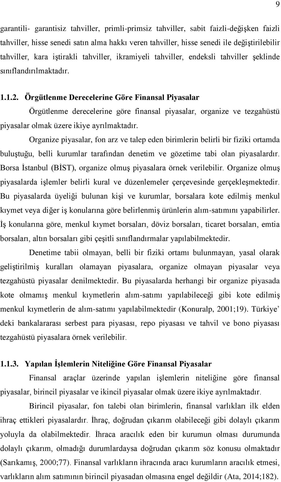 Örgütlenme Derecelerine Göre Finansal Piyasalar Örgütlenme derecelerine göre finansal piyasalar, organize ve tezgahüstü piyasalar olmak üzere ikiye ayrılmaktadır.