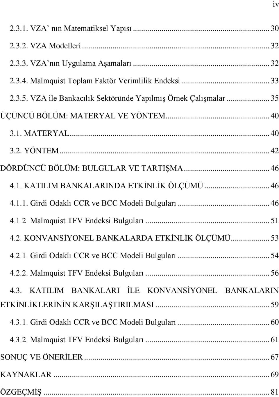 .. 46 4.1.1. Girdi Odaklı CCR ve BCC Modeli Bulguları... 46 4.1.2. Malmquist TFV Endeksi Bulguları... 51 4.2. KONVANSİYONEL BANKALARDA ETKİNLİK ÖLÇÜMÜ... 53 4.2.1. Girdi Odaklı CCR ve BCC Modeli Bulguları... 54 4.