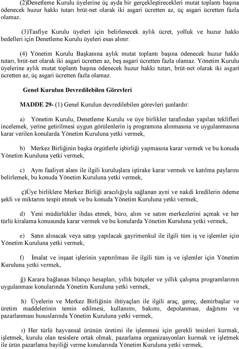 (4) Yönetim Kurulu Başkanına aylık mutat toplantı başına ödenecek huzur hakkı tutarı, brüt-net olarak iki asgari ücretten az, beş asgari ücretten fazla olamaz.