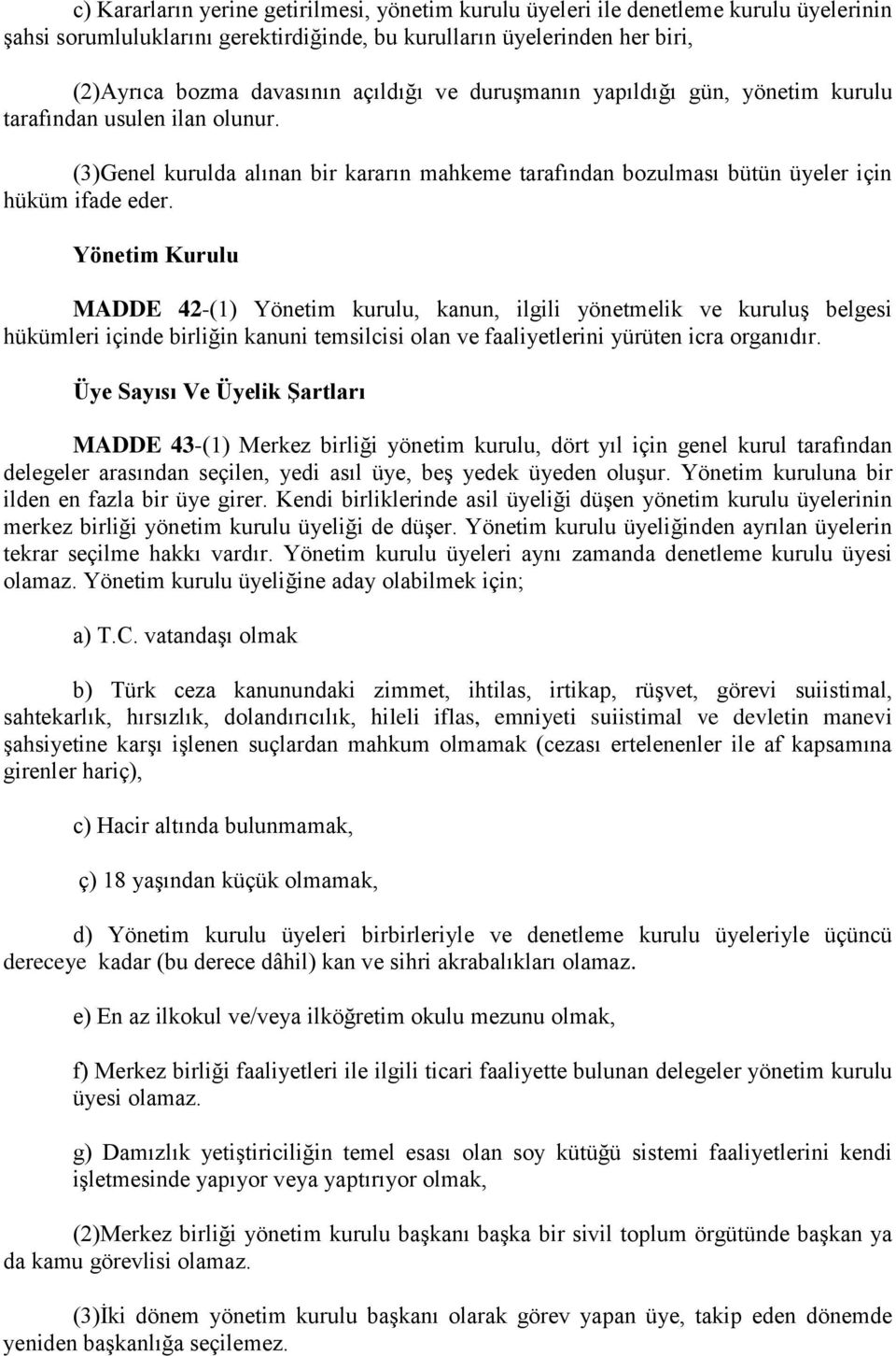 Yönetim Kurulu MADDE 42-(1) Yönetim kurulu, kanun, ilgili yönetmelik ve kuruluş belgesi hükümleri içinde birliğin kanuni temsilcisi olan ve faaliyetlerini yürüten icra organıdır.