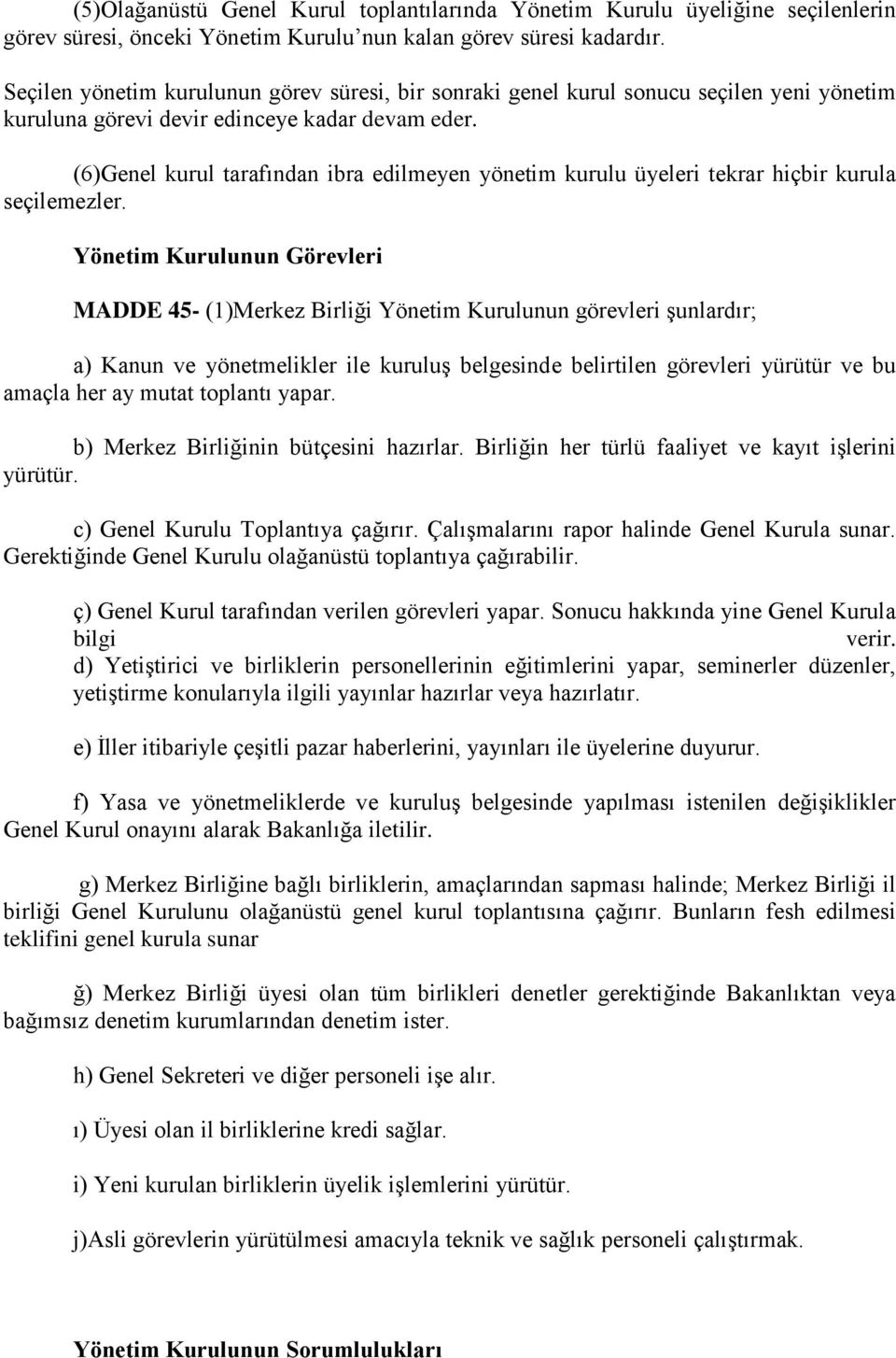 (6)Genel kurul tarafından ibra edilmeyen yönetim kurulu üyeleri tekrar hiçbir kurula seçilemezler.