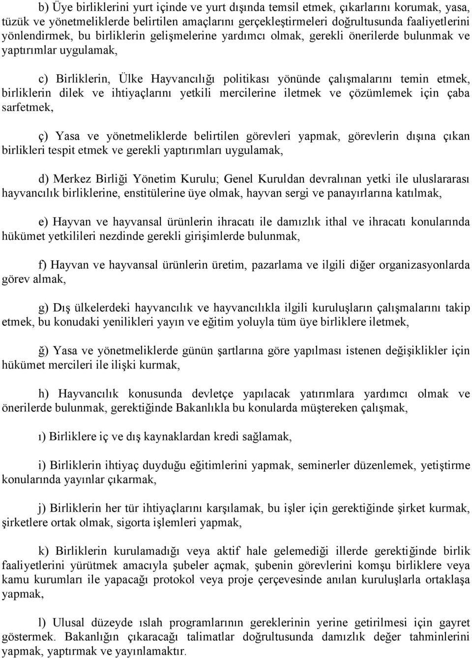 ihtiyaçlarını yetkili mercilerine iletmek ve çözümlemek için çaba sarfetmek, ç) Yasa ve yönetmeliklerde belirtilen görevleri yapmak, görevlerin dışına çıkan birlikleri tespit etmek ve gerekli