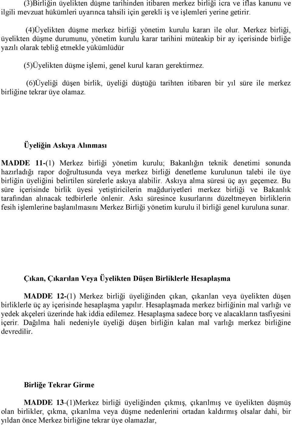 Merkez birliği, üyelikten düşme durumunu, yönetim kurulu karar tarihini müteakip bir ay içerisinde birliğe yazılı olarak tebliğ etmekle yükümlüdür (5)Üyelikten düşme işlemi, genel kurul kararı