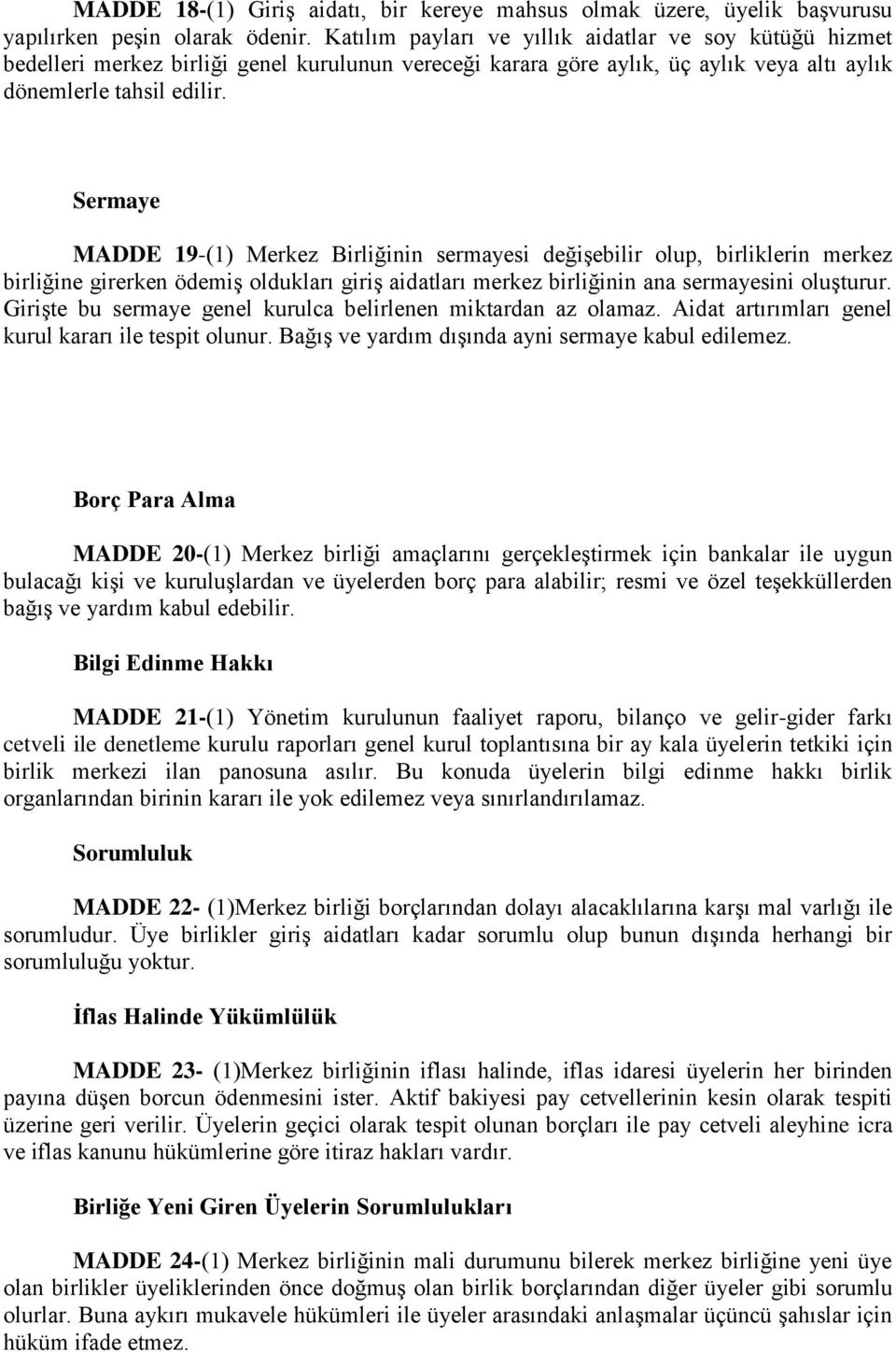 Sermaye MADDE 19-(1) Merkez Birliğinin sermayesi değişebilir olup, birliklerin merkez birliğine girerken ödemiş oldukları giriş aidatları merkez birliğinin ana sermayesini oluşturur.