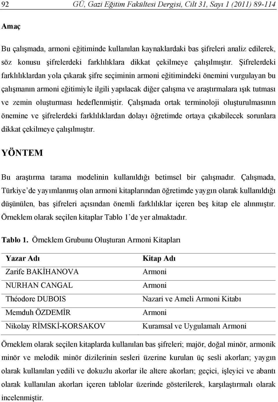 Şifrelerdeki farklılıklardan yola çıkarak şifre seçiminin armoni eğitimindeki önemini vurgulayan bu çalışmanın armoni eğitimiyle ilgili yapılacak diğer çalışma ve araştırmalara ışık tutması ve zemin