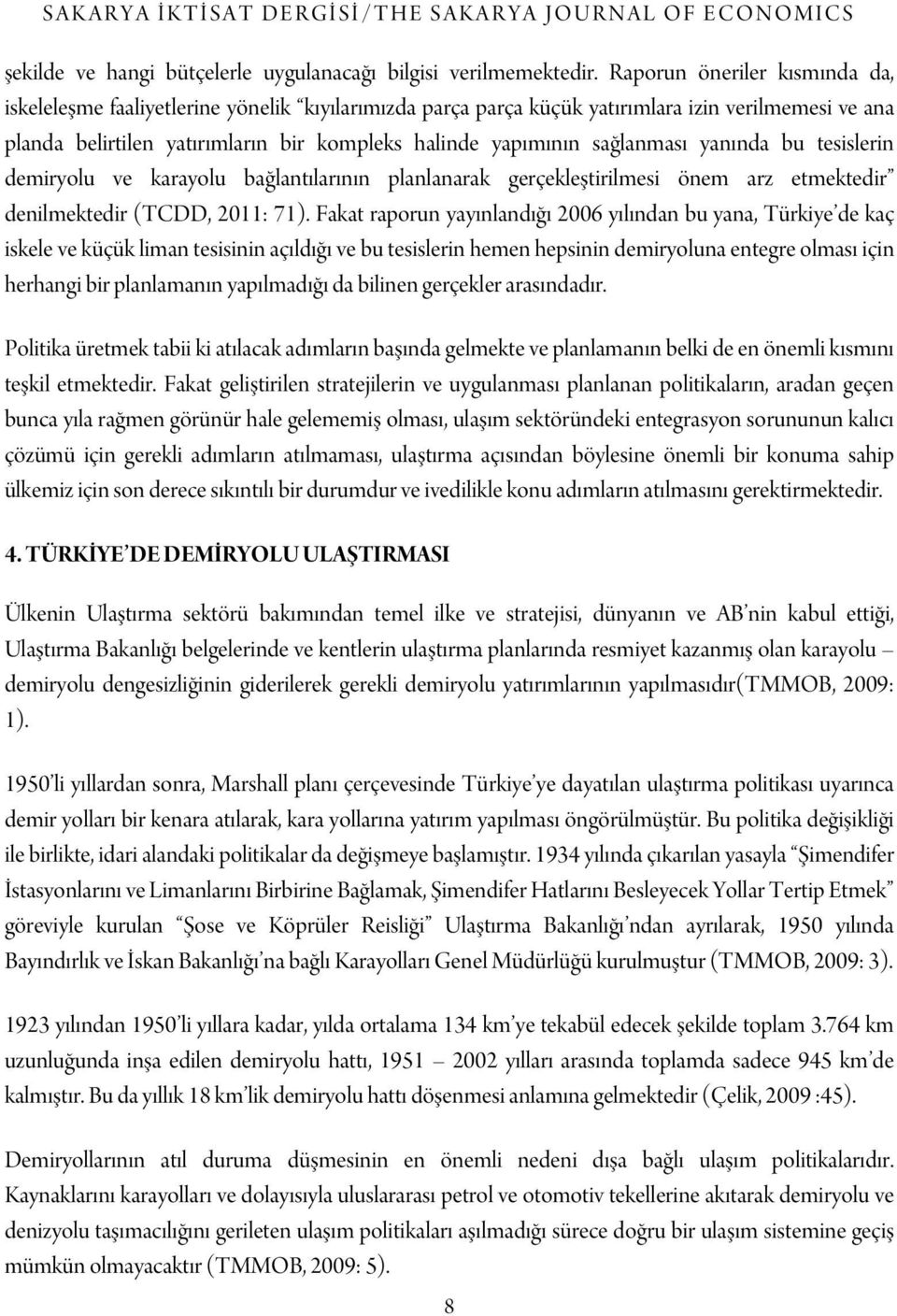 sağlanması yanında bu tesislerin demiryolu ve karayolu bağlantılarının planlanarak gerçekleştirilmesi önem arz etmektedir denilmektedir (TCDD, 2011: 71).