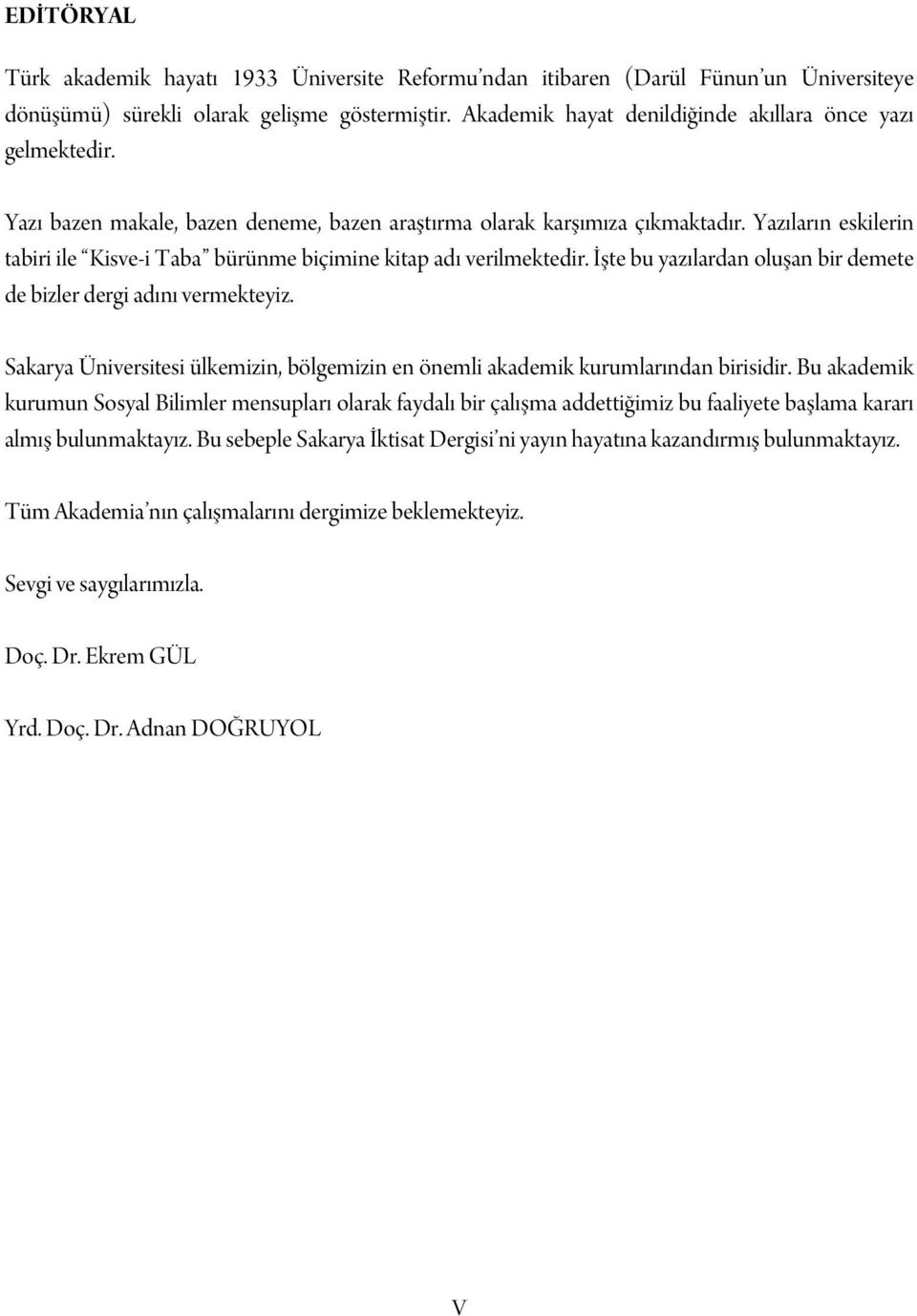 Yazıların eskilerin tabiri ile Kisve-i Taba bürünme biçimine kitap adı verilmektedir. İşte bu yazılardan oluşan bir demete de bizler dergi adını vermekteyiz.