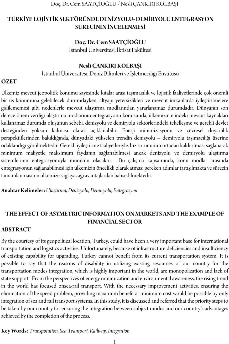 KOLBAŞI İstanbul Üniversitesi, Deniz Bilimleri ve İşletmeciliği Enstitüsü Ülkemiz mevcut jeopolitik konumu sayesinde kıtalar arası taşımacılık ve lojistik faaliyetlerinde çok önemli bir üs konumuna