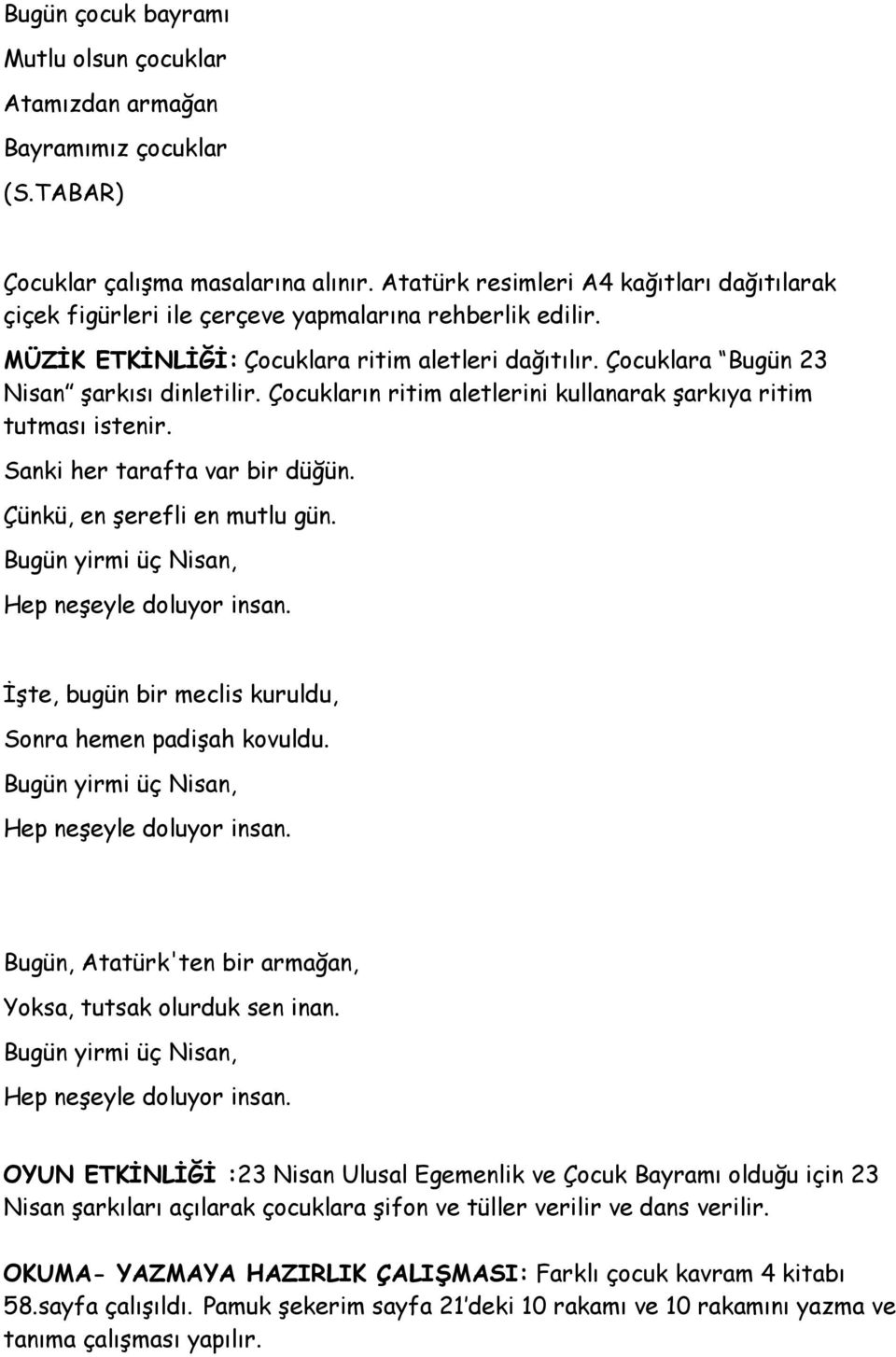 Çocukların ritim aletlerini kullanarak şarkıya ritim tutması istenir. Sanki her tarafta var bir düğün. Çünkü, en şerefli en mutlu gün. Bugün yirmi üç Nisan, Hep neşeyle doluyor insan.