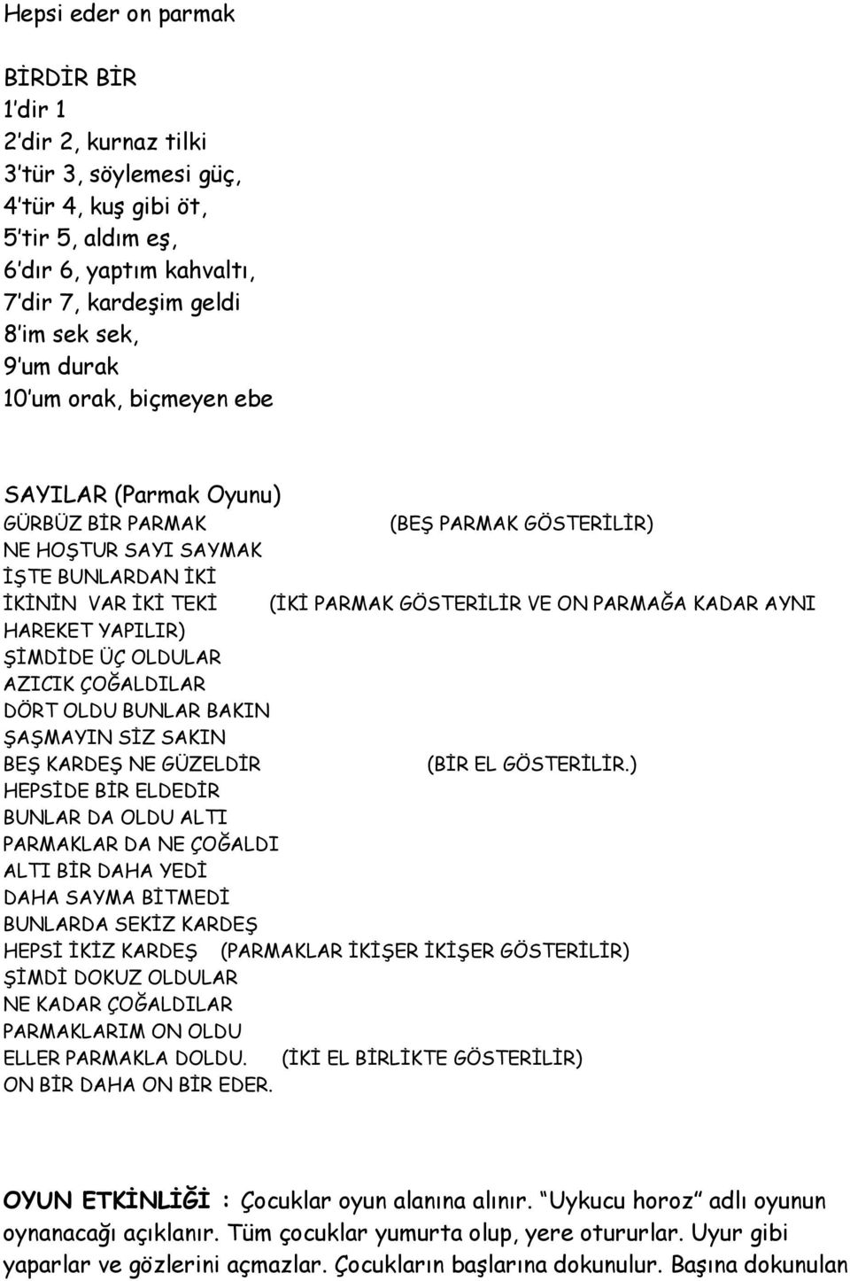 AYNI HAREKET YAPILIR) ŞİMDİDE ÜÇ OLDULAR AZICIK ÇOĞALDILAR DÖRT OLDU BUNLAR BAKIN ŞAŞMAYIN SİZ SAKIN BEŞ KARDEŞ NE GÜZELDİR (BİR EL GÖSTERİLİR.