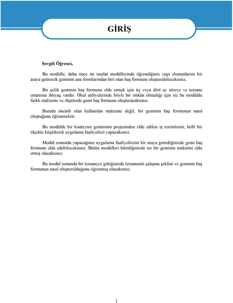 Okul atölyelerinde böyle bir imkân olmadığı için siz bu modülde farklı malzeme ve ölçülerde gemi baş formunu oluşturacaksınız.