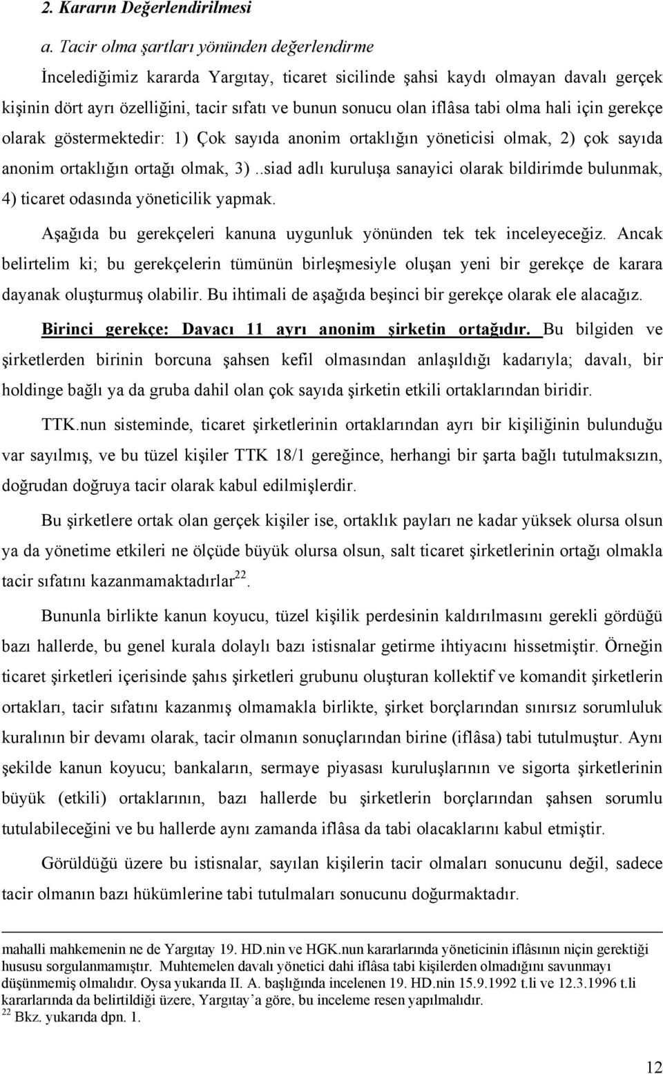 tabi olma hali için gerekçe olarak göstermektedir: 1) Çok sayıda anonim ortaklığın yöneticisi olmak, 2) çok sayıda anonim ortaklığın ortağı olmak, 3).