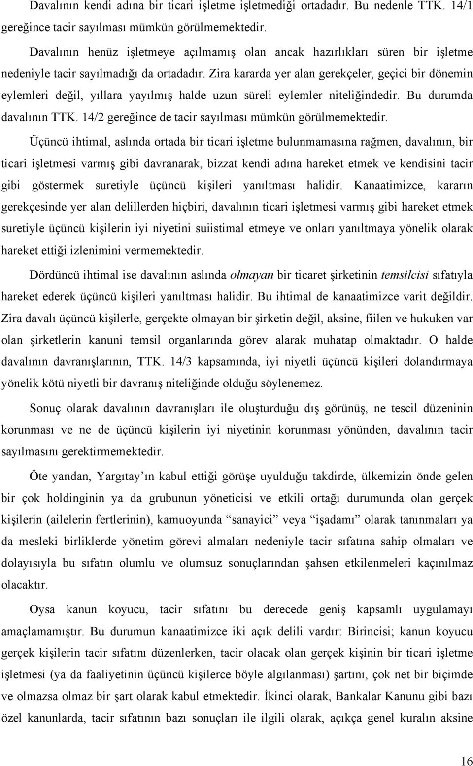 Zira kararda yer alan gerekçeler, geçici bir dönemin eylemleri değil, yıllara yayılmış halde uzun süreli eylemler niteliğindedir. Bu durumda davalının TTK.