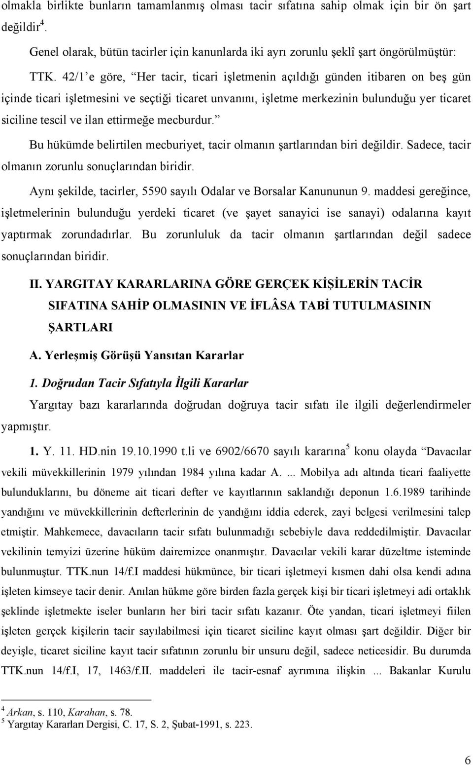 ettirmeğe mecburdur. Bu hükümde belirtilen mecburiyet, tacir olmanın şartlarından biri değildir. Sadece, tacir olmanın zorunlu sonuçlarından biridir.