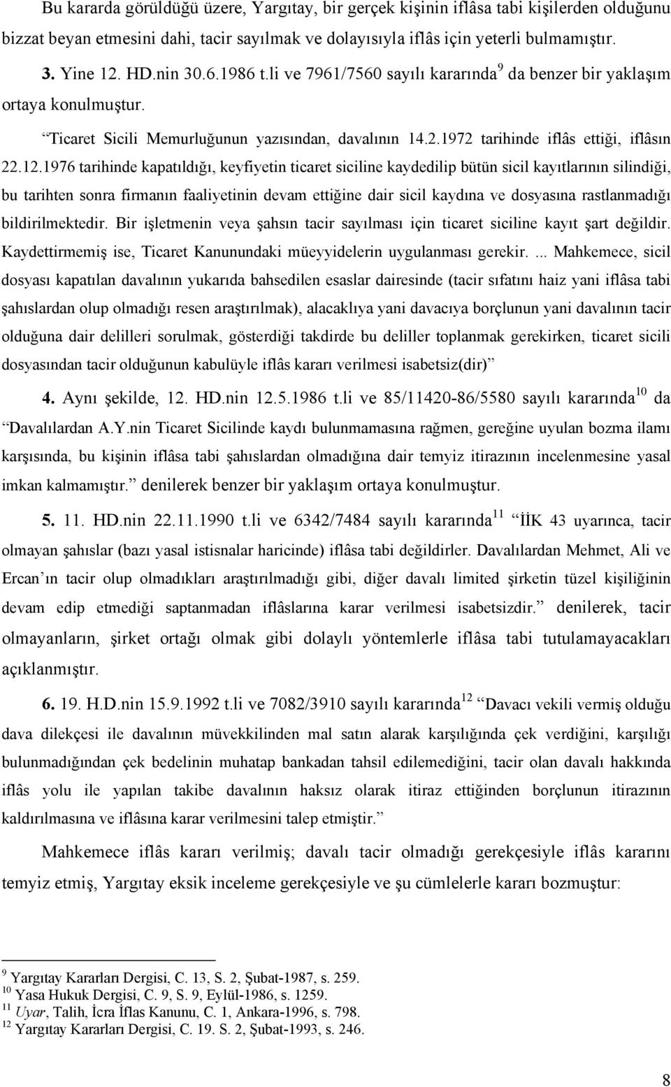 1976 tarihinde kapatıldığı, keyfiyetin ticaret siciline kaydedilip bütün sicil kayıtlarının silindiği, bu tarihten sonra firmanın faaliyetinin devam ettiğine dair sicil kaydına ve dosyasına